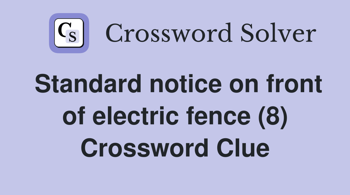 Standard notice on front of electric fence (8) Crossword Clue Answers